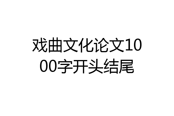 戏曲文化论文1000字开头结尾