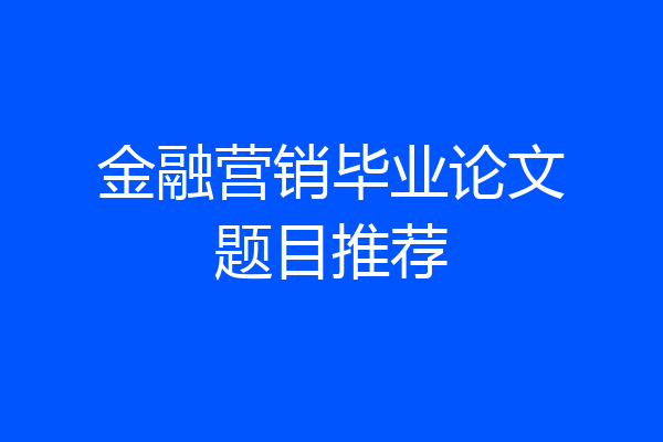 金融营销毕业论文题目推荐