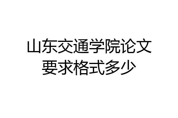 山东交通学院论文要求格式多少