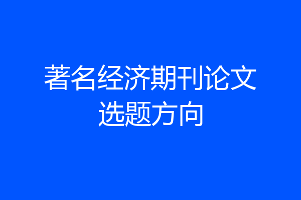 著名经济期刊论文选题方向