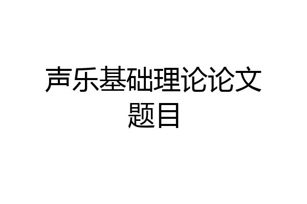 声乐基础理论论文题目