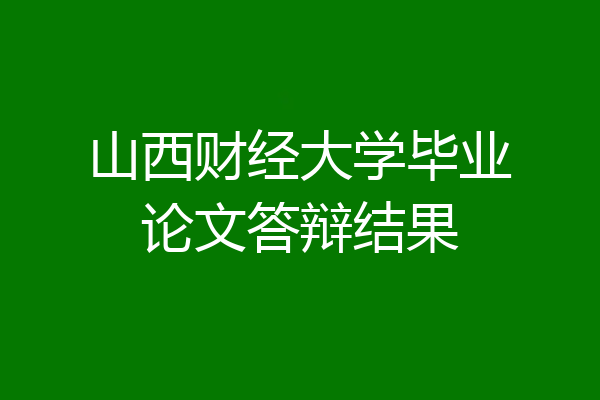 山西财经大学毕业论文答辩结果