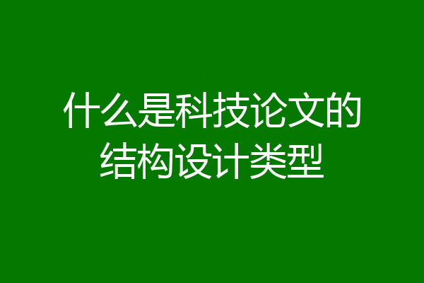 什么是科技论文的结构设计类型