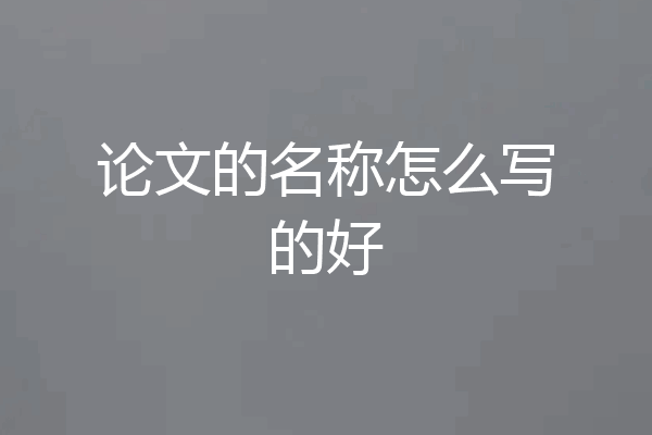 论文的名称怎么写的好