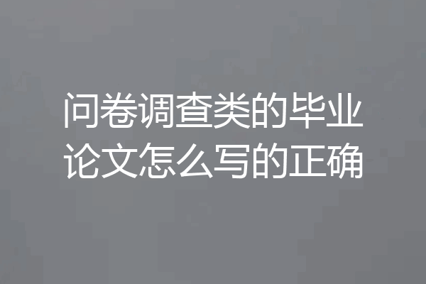 问卷调查类的毕业论文怎么写的正确
