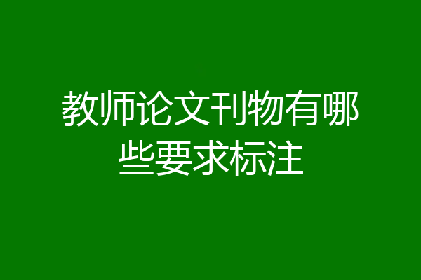 教师论文刊物有哪些要求标注