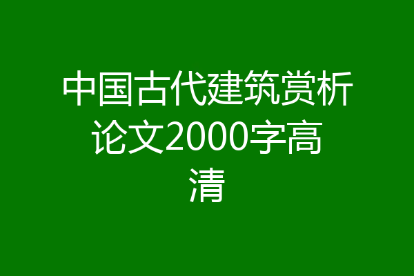 中国古代建筑赏析论文2000字高清