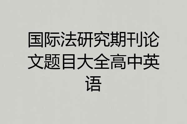 国际法研究期刊论文题目大全高中英语