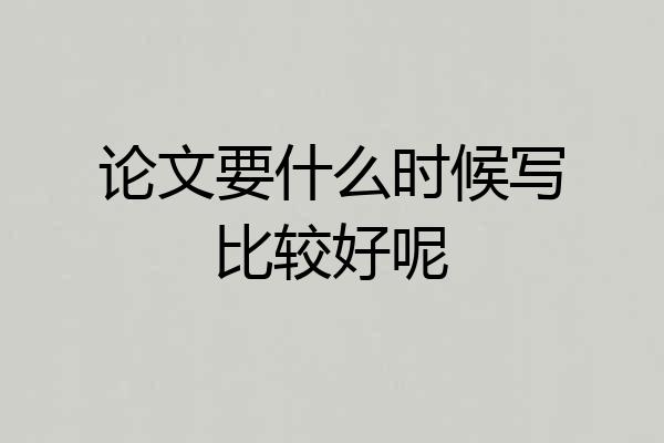 论文要什么时候写比较好呢