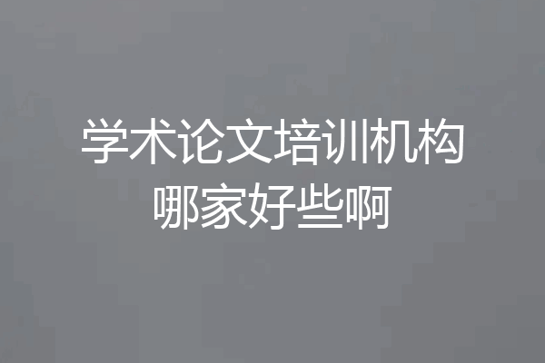 学术论文培训机构哪家好些啊