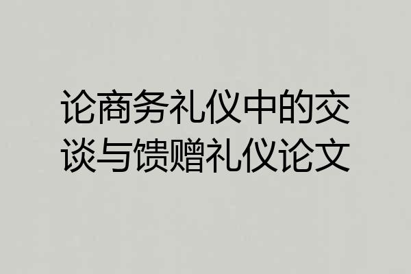 论商务礼仪中的交谈与馈赠礼仪论文