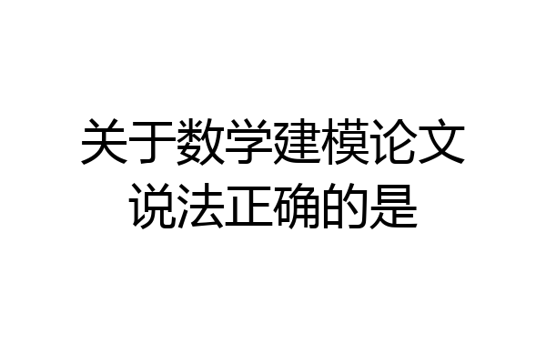 关于数学建模论文说法正确的是