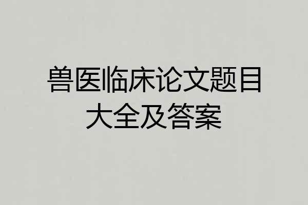 兽医临床论文题目大全及答案