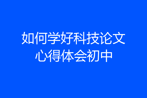 如何学好科技论文心得体会初中