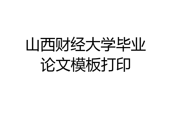 山西财经大学毕业论文模板打印