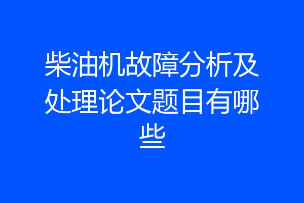 柴油机故障分析及处理论文题目有哪些