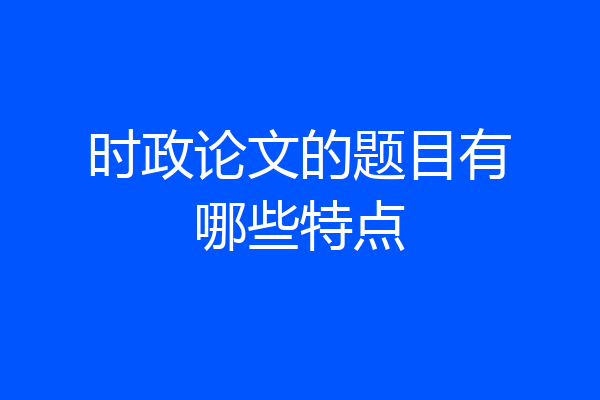 时政论文的题目有哪些特点