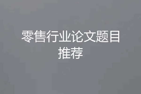 零售行业论文题目推荐