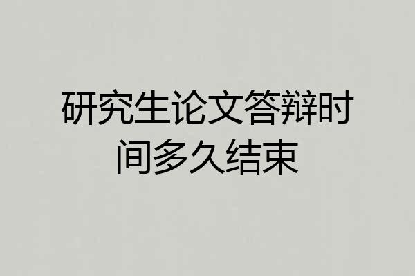 研究生论文答辩时间多久结束