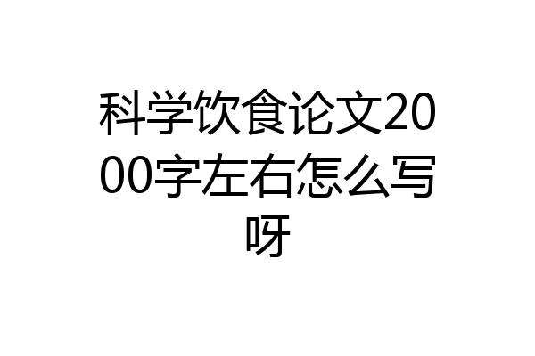 科学饮食论文2000字左右怎么写呀