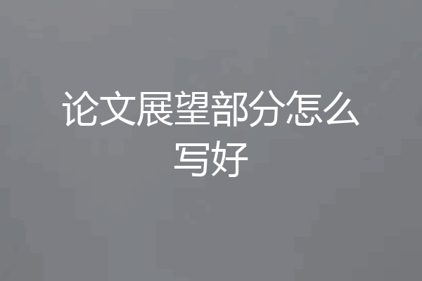 论文展望部分怎么写好