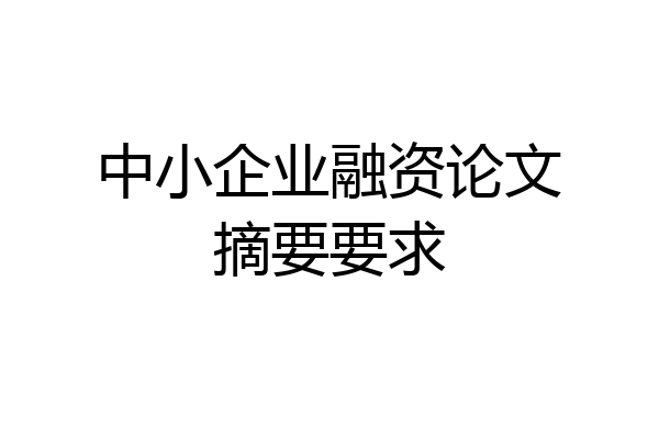 中小企业融资论文摘要要求