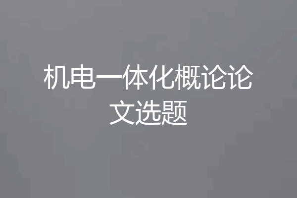 机电一体化概论论文选题