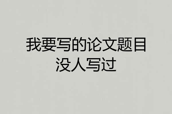 我要写的论文题目没人写过
