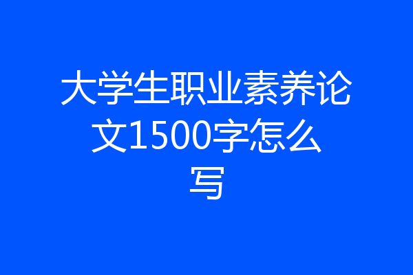 大学生职业素养论文1500字怎么写