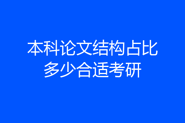 本科论文结构占比多少合适考研