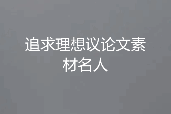 追求理想议论文素材名人