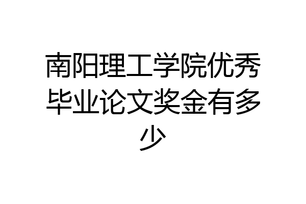 南阳理工学院优秀毕业论文奖金有多少