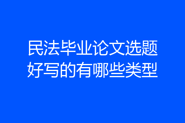 民法毕业论文选题好写的有哪些类型