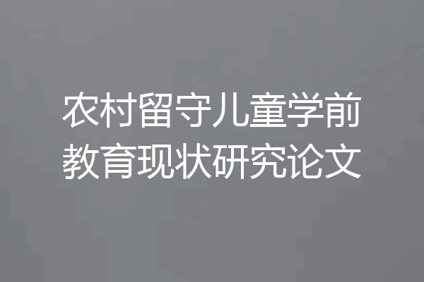 农村留守儿童学前教育现状研究论文