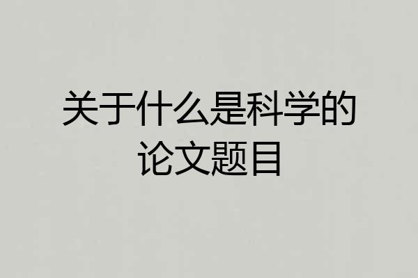 关于什么是科学的论文题目