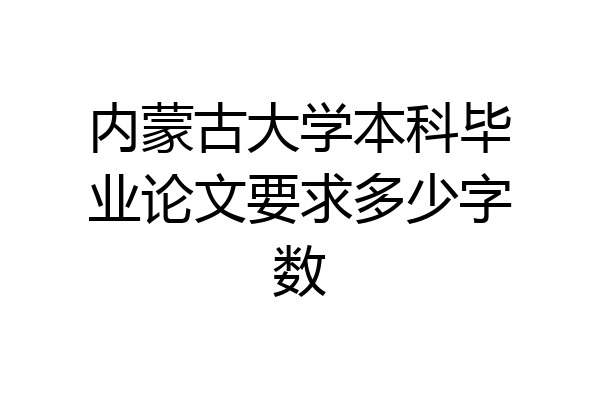 内蒙古大学本科毕业论文要求多少字数