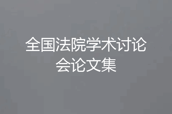 全国法院学术讨论会论文集