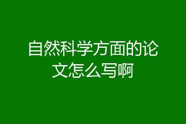 自然科学方面的论文怎么写啊