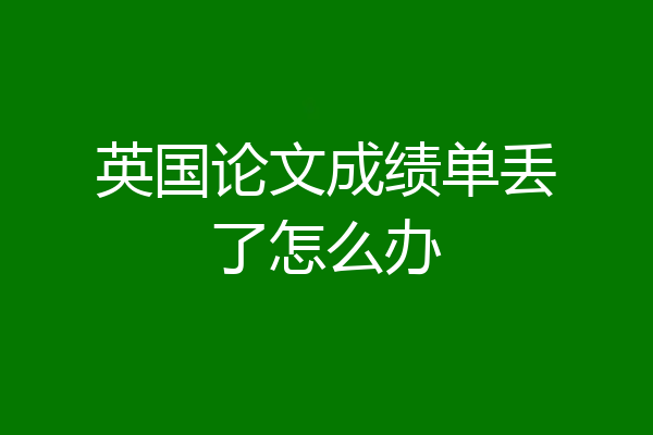 英国论文成绩单丢了怎么办