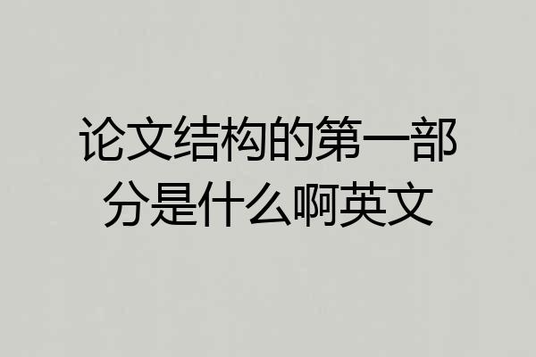 论文结构的第一部分是什么啊英文