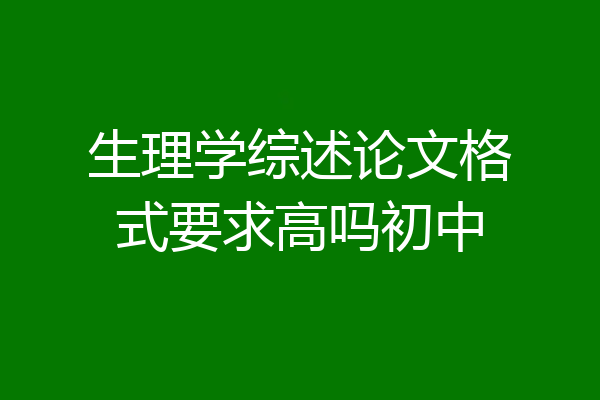 生理学综述论文格式要求高吗初中