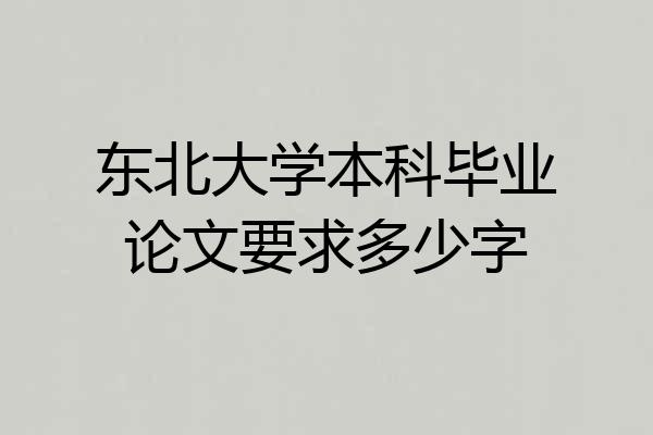 东北大学本科毕业论文要求多少字