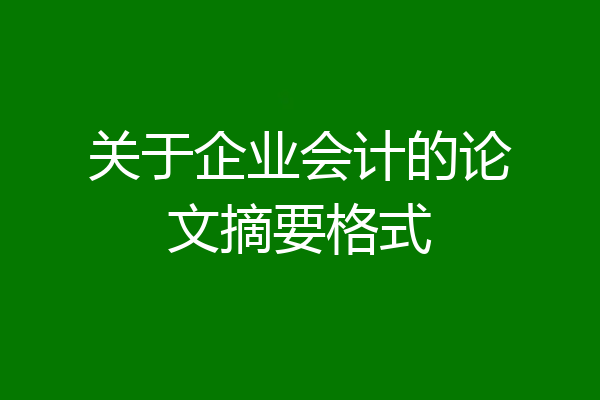 关于企业会计的论文摘要格式