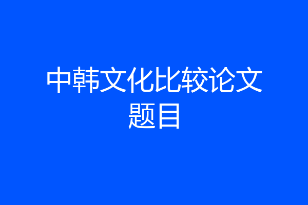 中韩文化比较论文题目