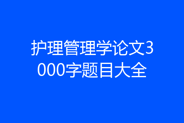 护理管理学论文3000字题目大全