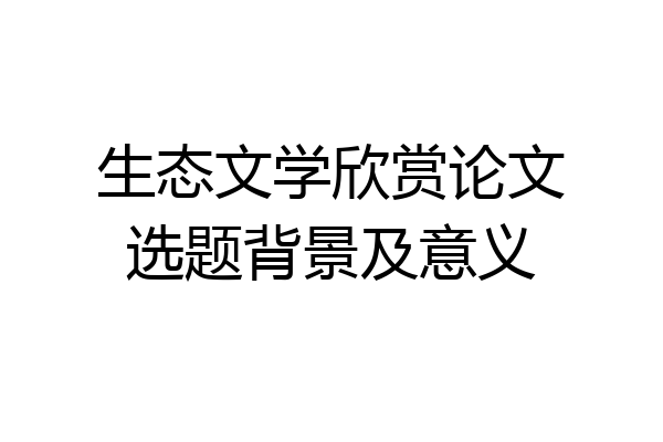 生态文学欣赏论文选题背景及意义