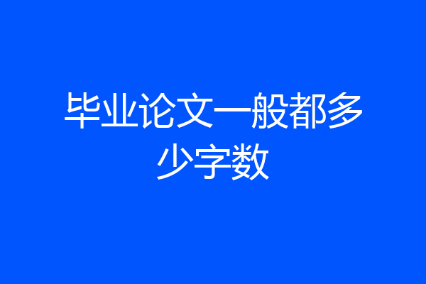 毕业论文一般都多少字数