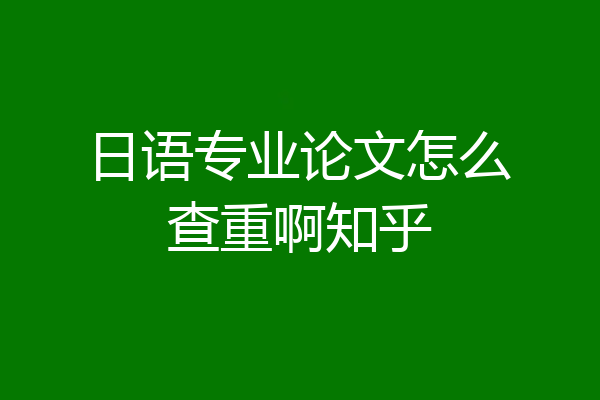 日语专业论文怎么查重啊知乎