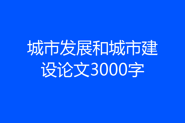 城市发展和城市建设论文3000字