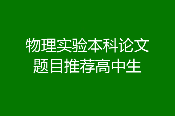 物理实验本科论文题目推荐高中生